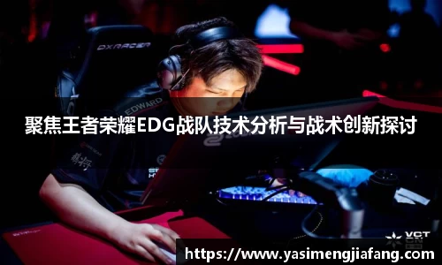 聚焦王者荣耀EDG战队技术分析与战术创新探讨
