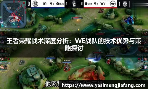 王者荣耀战术深度分析：WE战队的技术优势与策略探讨