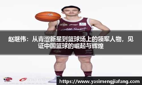 赵继伟：从青涩新星到篮球场上的领军人物，见证中国篮球的崛起与辉煌