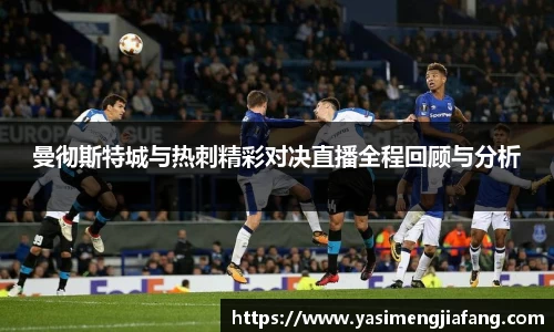 曼彻斯特城与热刺精彩对决直播全程回顾与分析